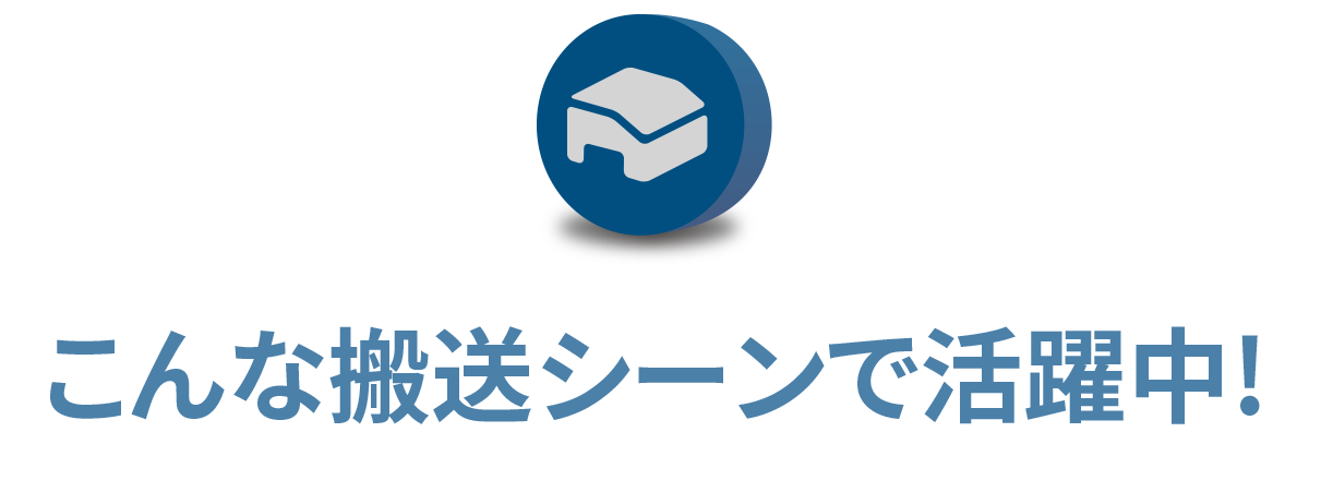 こんな搬送シーンで活躍中!